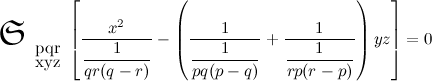 \newfont{\euii}{eufm10 scaled \magstep4} 
{\hbox{\euii S}}_{ 
\begin{array}
 ppqr\\[-3pt]
 xyz
\end{array}}
\left[\frac{x^2}{\displaystyle\frac{1}{qr(q-r)}}
-\left(\frac{1}{\displaystyle\frac{1}{pq(p-q)}}+
\frac{1}{\displaystyle\frac{1}{rp(r-p)}}
\right)yz
\right]=0 